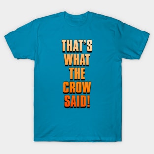 THAT'S WHAT THE CROW SAID! T-Shirt